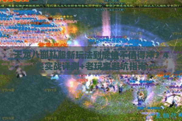 天龙八部私服新玩法到底值不值得冲？4类实战评测+老玩家避坑指南