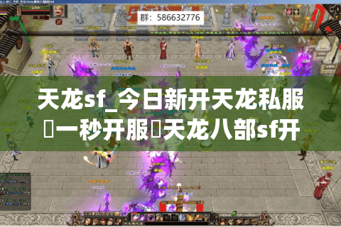 天龙sf_今日新开天龙私服▷一秒开服◁天龙八部sf开服表大全