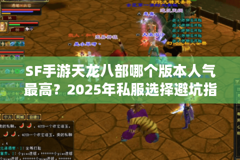 SF手游天龙八部哪个版本人气最高?2025年私服选择避坑指南 SF手游天龙八部哪个版本人气最高?2025年私服选择避坑指南