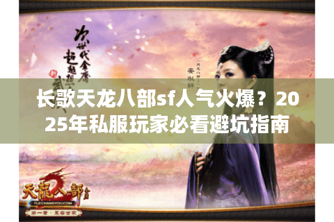 长歌天龙八部sf人气火爆？2025年私服玩家必看避坑指南