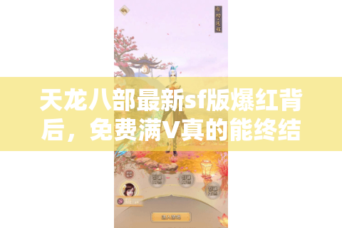 天龙八部最新sf版爆红背后,免费满V真的能终结氪金焦虑吗? 天龙八部最新sf版爆红背后,免费满V真的能终结氪金焦虑吗?