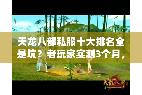 天龙八部私服十大排名全是坑？老玩家实测3个月，这5个服才值得熬夜肝！