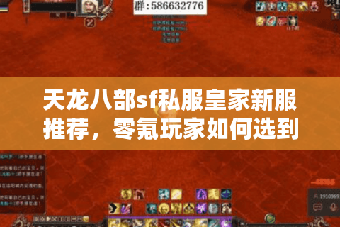 天龙八部sf私服皇家新服推荐，零氪玩家如何选到真正高爆率服务器？