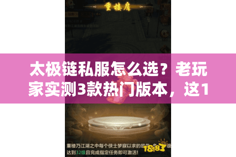 太极链私服怎么选?老玩家实测3款热门版本,这1点最容易踩坑! 太极链私服怎么选?老玩家实测3款热门版本,这1点最容易踩坑!