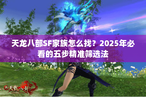 天龙八部SF家族怎么找？2025年必看的五步精准筛选法