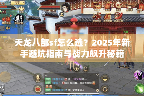 天龙八部sf怎么选?2025年新手避坑指南与战力飙升秘籍 天龙八部sf怎么选?2025年新手避坑指南与战力飙升秘籍