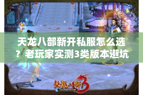 天龙八部新开私服怎么选?老玩家实测3类版本避坑指南,附最新开服时间表 天龙八部新开私服怎么选?老玩家实测3类版本避坑指南,附最新开服时间表
