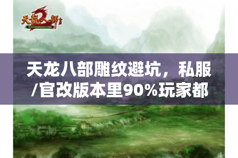天龙八部雕纹避坑,私服/官改版本里90%玩家都踩过的属性误区? 天龙八部雕纹避坑,私服/官改版本里90%玩家都踩过的属性误区?