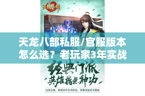 天龙八部私服/官服版本怎么选?老玩家3年实战经验教你避坑+全攻略 天龙八部私服/官服版本怎么选?老玩家3年实战经验教你避坑+全攻略
