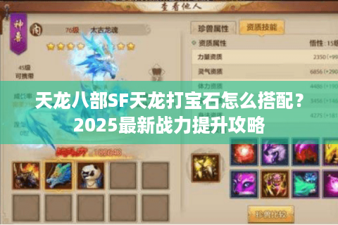 天龙八部SF天龙打宝石怎么搭配?2025最新战力提升攻略 天龙八部SF天龙打宝石怎么搭配?2025最新战力提升攻略