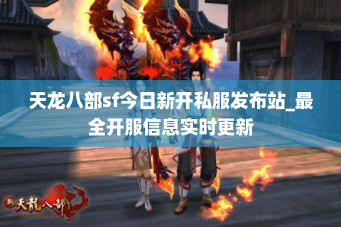 天龙八部sf今日新开私服发布站_最全开服信息实时更新 天龙八部sf今日新开私服发布站_最全开服信息实时更新
