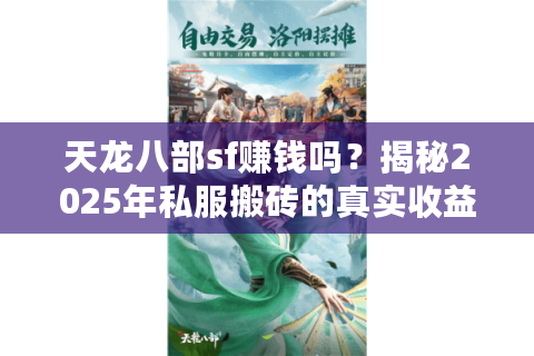 天龙八部sf赚钱吗?揭秘2025年私服搬砖的真实收益与风险 天龙八部sf赚钱吗?揭秘2025年私服搬砖的真实收益与风险