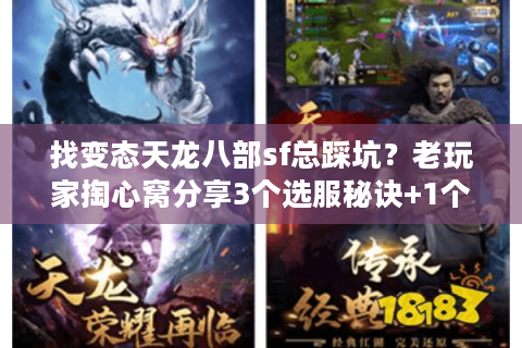 找变态天龙八部sf总踩坑?老玩家掏心窝分享3个选服秘诀+1个必玩版本 找变态天龙八部sf总踩坑?老玩家掏心窝分享3个选服秘诀+1个必玩版本