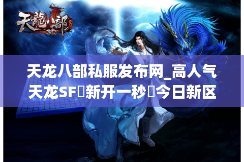 天龙八部私服发布网_高人气天龙SF▷新开一秒◁今日新区开服表大全 天龙八部私服发布网_高人气天龙SF▷新开一秒◁今日新区开服表大全