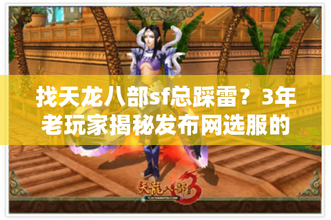 找天龙八部sf总踩雷?3年老玩家揭秘发布网选服的5个隐藏技巧 找天龙八部sf总踩雷?3年老玩家揭秘发布网选服的5个隐藏技巧