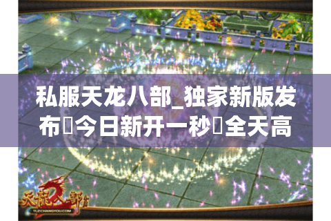 私服天龙八部_独家新版发布▷今日新开一秒◁全天高爆元宝长期稳定服