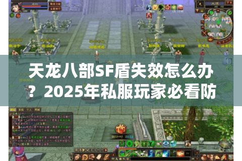 天龙八部SF盾失效怎么办?2025年私服玩家必看防护指南 天龙八部SF盾失效怎么办?2025年私服玩家必看防护指南