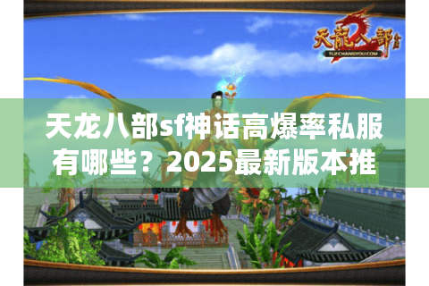 天龙八部sf神话高爆率私服有哪些?2025最新版本推荐 天龙八部sf神话高爆率私服有哪些?2025最新版本推荐