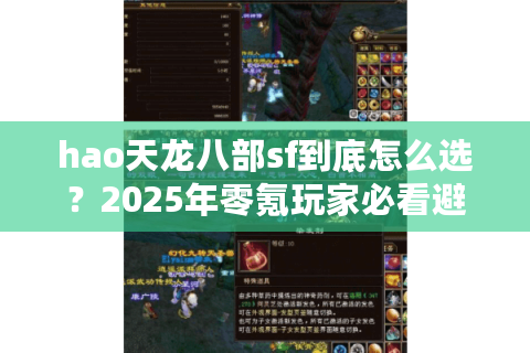 hao天龙八部sf到底怎么选?2025年零氪玩家必看避坑指南 hao天龙八部sf到底怎么选?2025年零氪玩家必看避坑指南