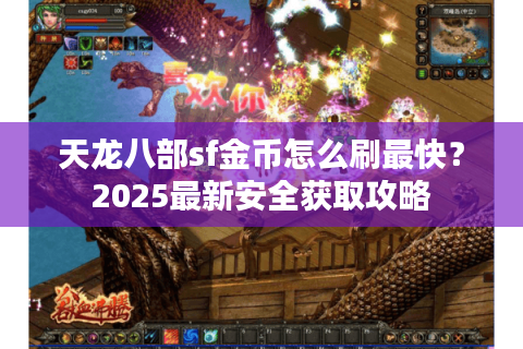 天龙八部sf金币怎么刷最快?2025最新安全获取攻略 天龙八部sf金币怎么刷最快?2025最新安全获取攻略