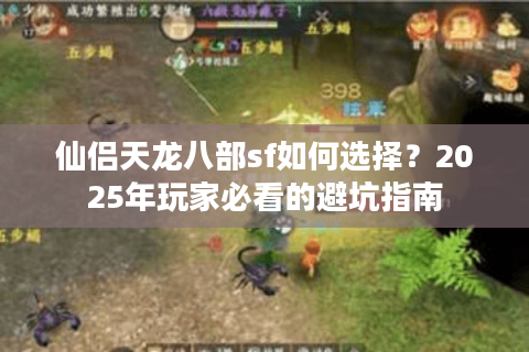 仙侣天龙八部sf如何选择?2025年玩家必看的避坑指南 仙侣天龙八部sf如何选择?2025年玩家必看的避坑指南