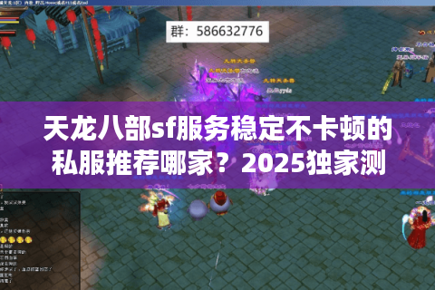 天龙八部sf服务稳定不卡顿的私服推荐哪家?2025独家测评 天龙八部sf服务稳定不卡顿的私服推荐哪家?2025独家测评