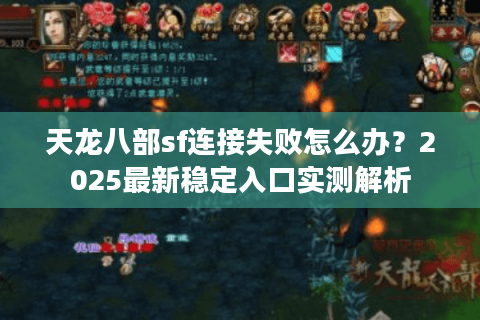 天龙八部sf连接失败怎么办？2025最新稳定入口实测解析