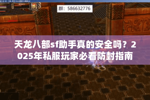 天龙八部sf助手真的安全吗?2025年私服玩家必看防封指南 天龙八部sf助手真的安全吗?2025年私服玩家必看防封指南