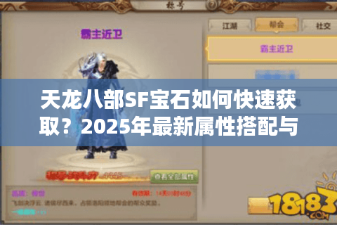 天龙八部SF宝石如何快速获取?2025年最新属性搭配与实战指南 天龙八部SF宝石如何快速获取?2025年最新属性搭配与实战指南
