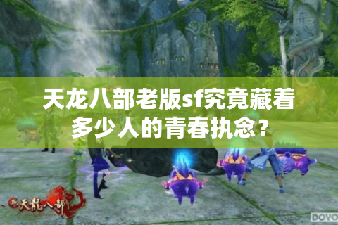 天龙八部老版sf究竟藏着多少人的青春执念? 天龙八部老版sf究竟藏着多少人的青春执念?