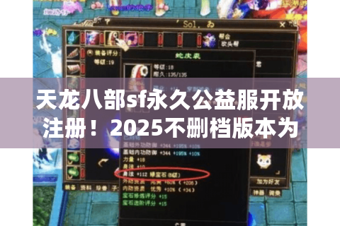 天龙八部sf永久公益服开放注册!2025不删档版本为何成玩家新宠? 天龙八部sf永久公益服开放注册!2025不删档版本为何成玩家新宠?