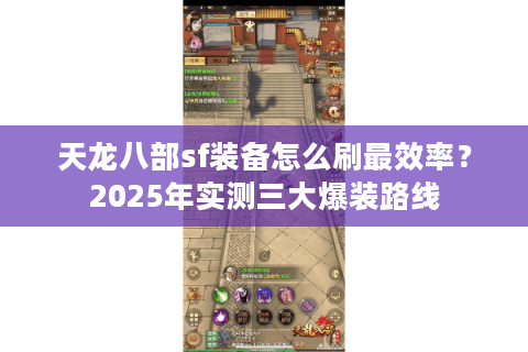 天龙八部sf装备怎么刷最效率?2025年实测三大爆装路线 天龙八部sf装备怎么刷最效率?2025年实测三大爆装路线