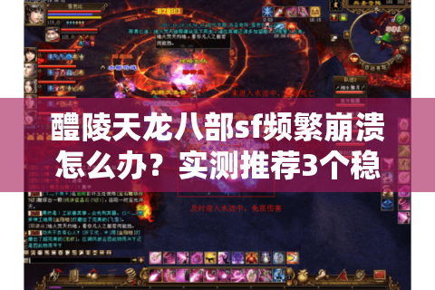 醴陵天龙八部sf频繁崩溃怎么办？实测推荐3个稳定服务器