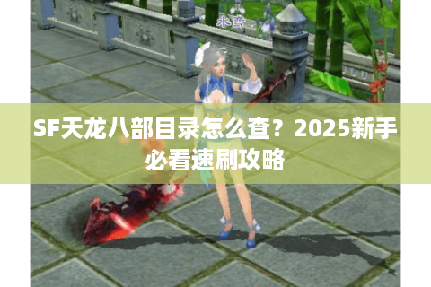 SF天龙八部目录怎么查？2025新手必看速刷攻略
