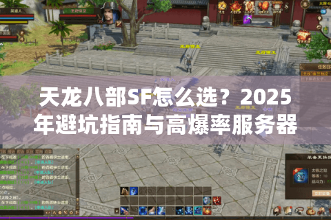 天龙八部SF怎么选?2025年避坑指南与高爆率服务器推荐 天龙八部SF怎么选?2025年避坑指南与高爆率服务器推荐