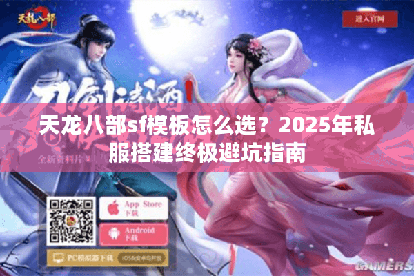 天龙八部sf模板怎么选？2025年私服搭建终极避坑指南