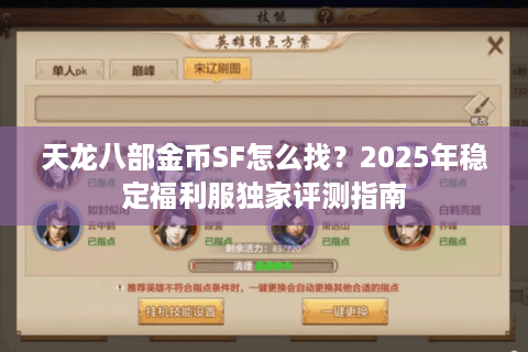 天龙八部金币SF怎么找?2025年稳定福利服独家评测指南 天龙八部金币SF怎么找?2025年稳定福利服独家评测指南