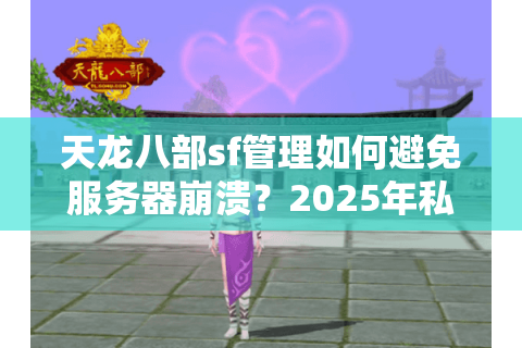 天龙八部sf管理如何避免服务器崩溃？2025年私服运营者必看攻略