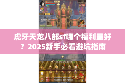 虎牙天龙八部sf哪个福利最好?2025新手必看避坑指南 虎牙天龙八部sf哪个福利最好?2025新手必看避坑指南