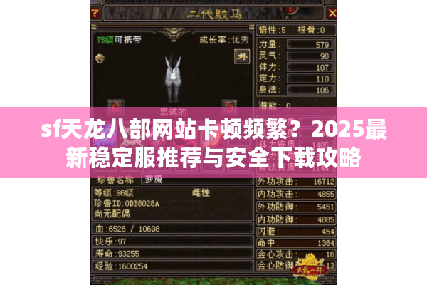 sf天龙八部网站卡顿频繁?2025最新稳定服推荐与安全下载攻略 sf天龙八部网站卡顿频繁?2025最新稳定服推荐与安全下载攻略
