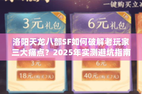洛阳天龙八部SF如何破解老玩家三大痛点?2025年实测避坑指南 洛阳天龙八部SF如何破解老玩家三大痛点?2025年实测避坑指南