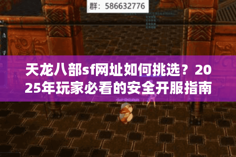 天龙八部sf网址如何挑选?2025年玩家必看的安全开服指南 天龙八部sf网址如何挑选?2025年玩家必看的安全开服指南