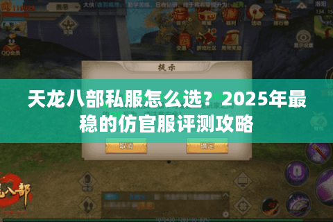 天龙八部私服怎么选?2025年最稳的仿官服评测攻略 天龙八部私服怎么选?2025年最稳的仿官服评测攻略