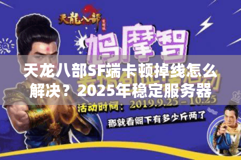 天龙八部SF端卡顿掉线怎么解决？2025年稳定服务器搭建教程