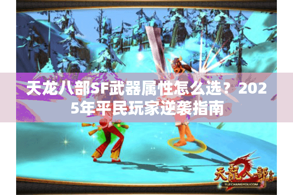 天龙八部SF武器属性怎么选?2025年平民玩家逆袭指南 天龙八部SF武器属性怎么选?2025年平民玩家逆袭指南