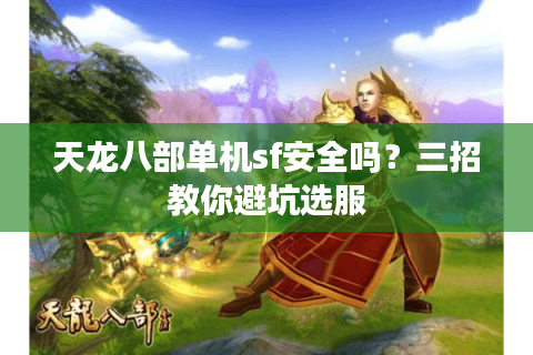 天龙八部单机sf安全吗？三招教你避坑选服