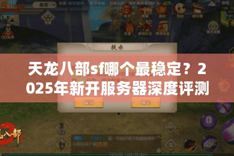 天龙八部sf哪个最稳定?2025年新开服务器深度评测 天龙八部sf哪个最稳定?2025年新开服务器深度评测