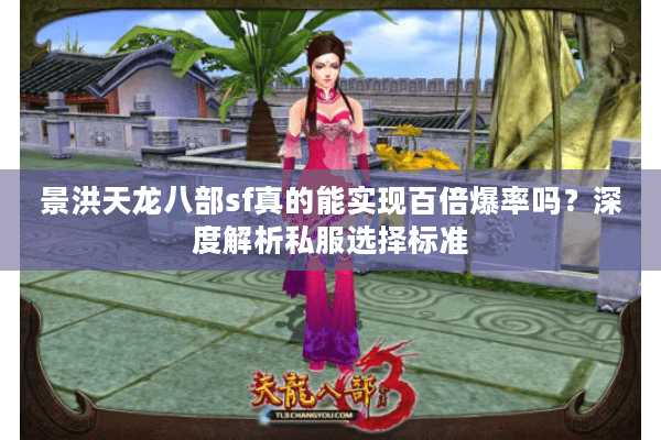 景洪天龙八部sf真的能实现百倍爆率吗?深度解析私服选择标准 景洪天龙八部sf真的能实现百倍爆率吗?深度解析私服选择标准