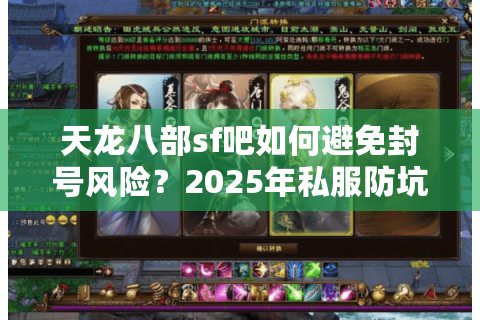 天龙八部sf吧如何避免封号风险?2025年私服防坑指南 天龙八部sf吧如何避免封号风险?2025年私服防坑指南