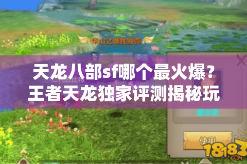 天龙八部sf哪个最火爆？王者天龙独家评测揭秘玩家新选择